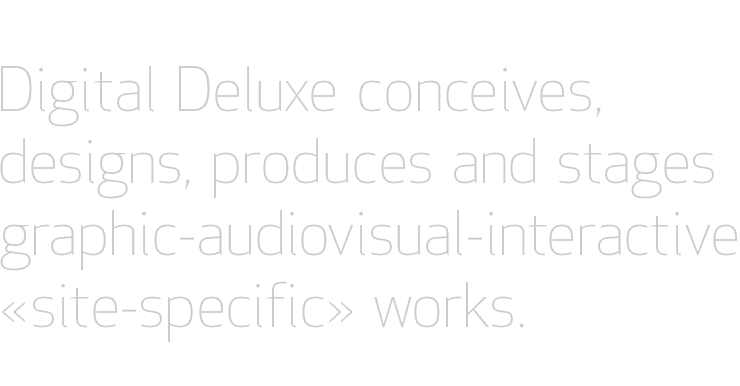 Digital Deluxe conceives, designs, produces and stages graphic-audiovisual-interactive �site-specific� works.